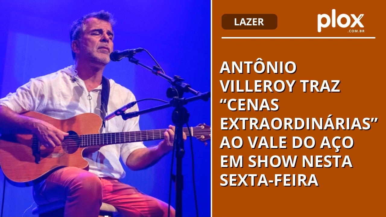 Antônio Villeroy traz “Cenas Extraordinárias” ao Vale do Aço em show nesta sexta-feira