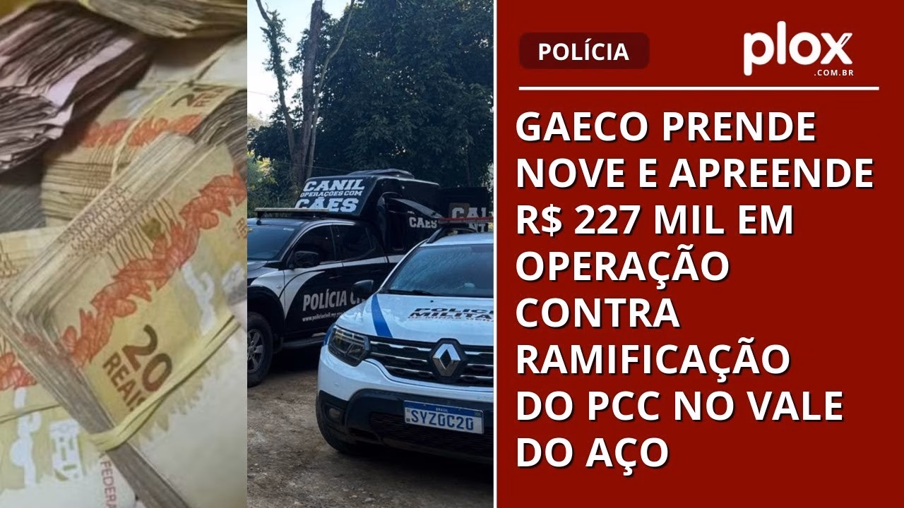 Gaeco prende nove e apreende R$ 227 mil em operação contra ramificação do PCC no Vale do Aço