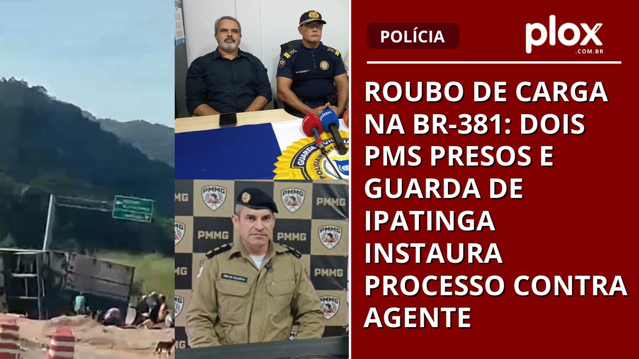 Roubo de carga na BR-381: dois PMs presos e Guarda de Ipatinga instaura processo contra agente
