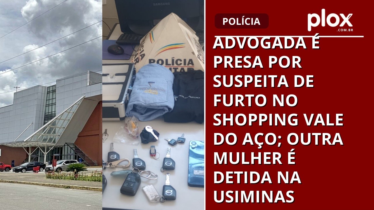 Advogada é presa por suspeita de furto no Shopping Vale do Aço; outra mulher é detida na Usiminas