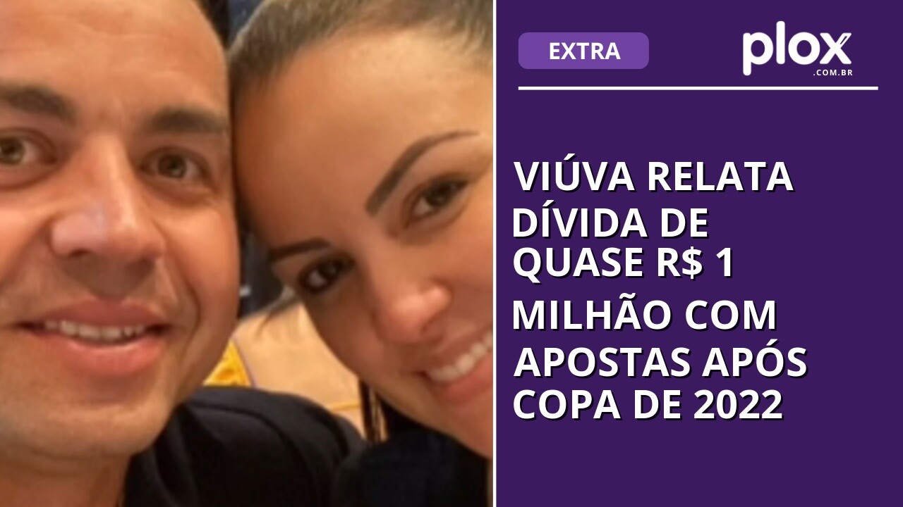 Viúva relata dívida de quase R$ 1 milhão com apostas após Copa de 2022
