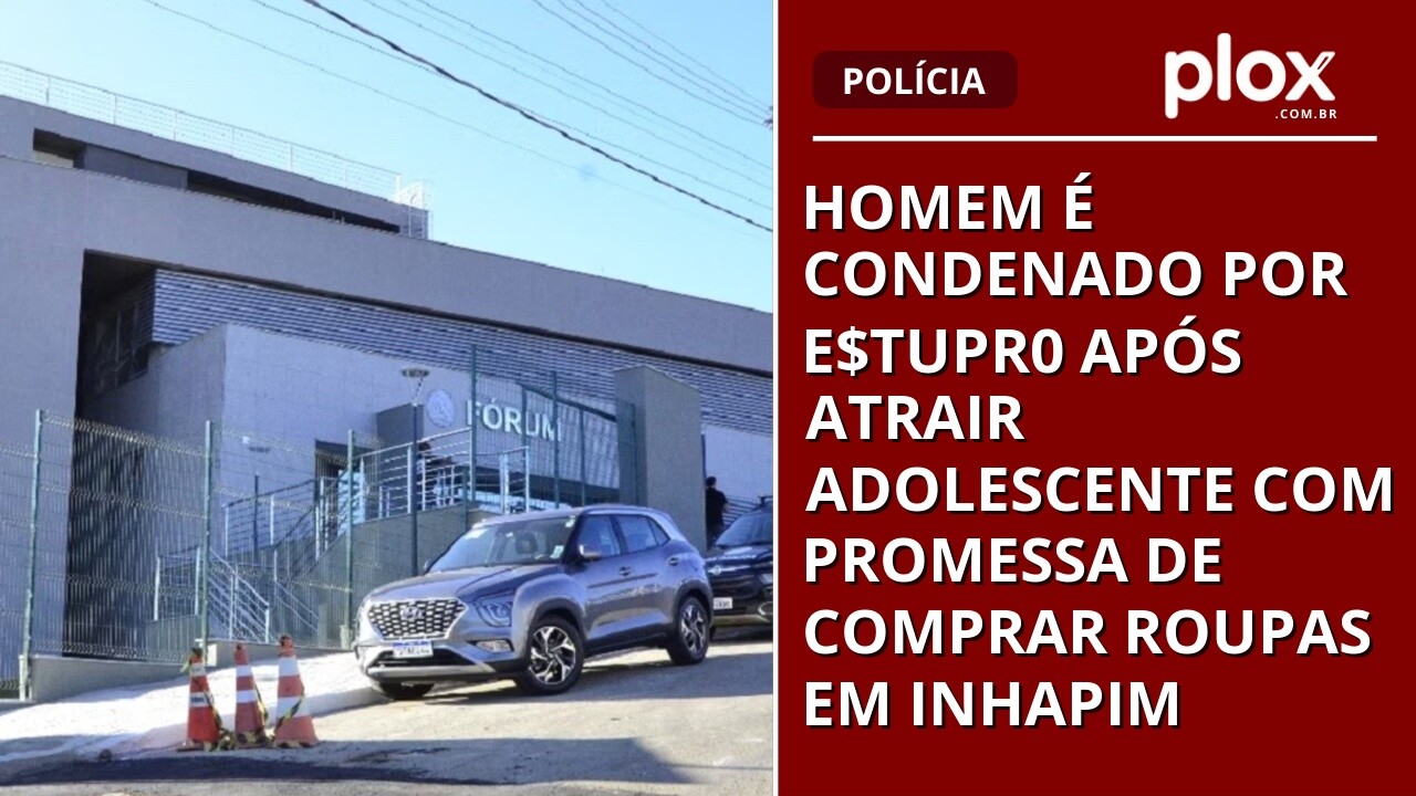 Homem é condenado por e$tupr0 após atrair adolescente com promessa de comprar roupas em Inhapim