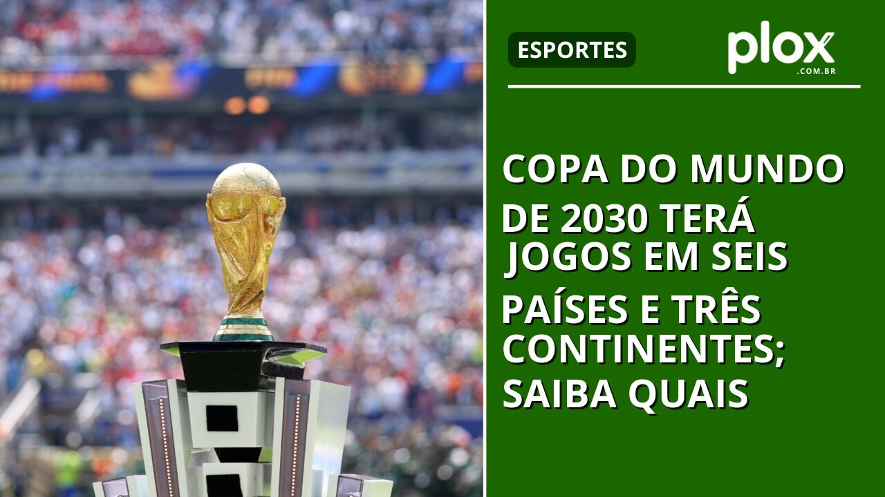 Copa do Mundo de 2030 terá jogos em seis países e três continentes; saiba quais