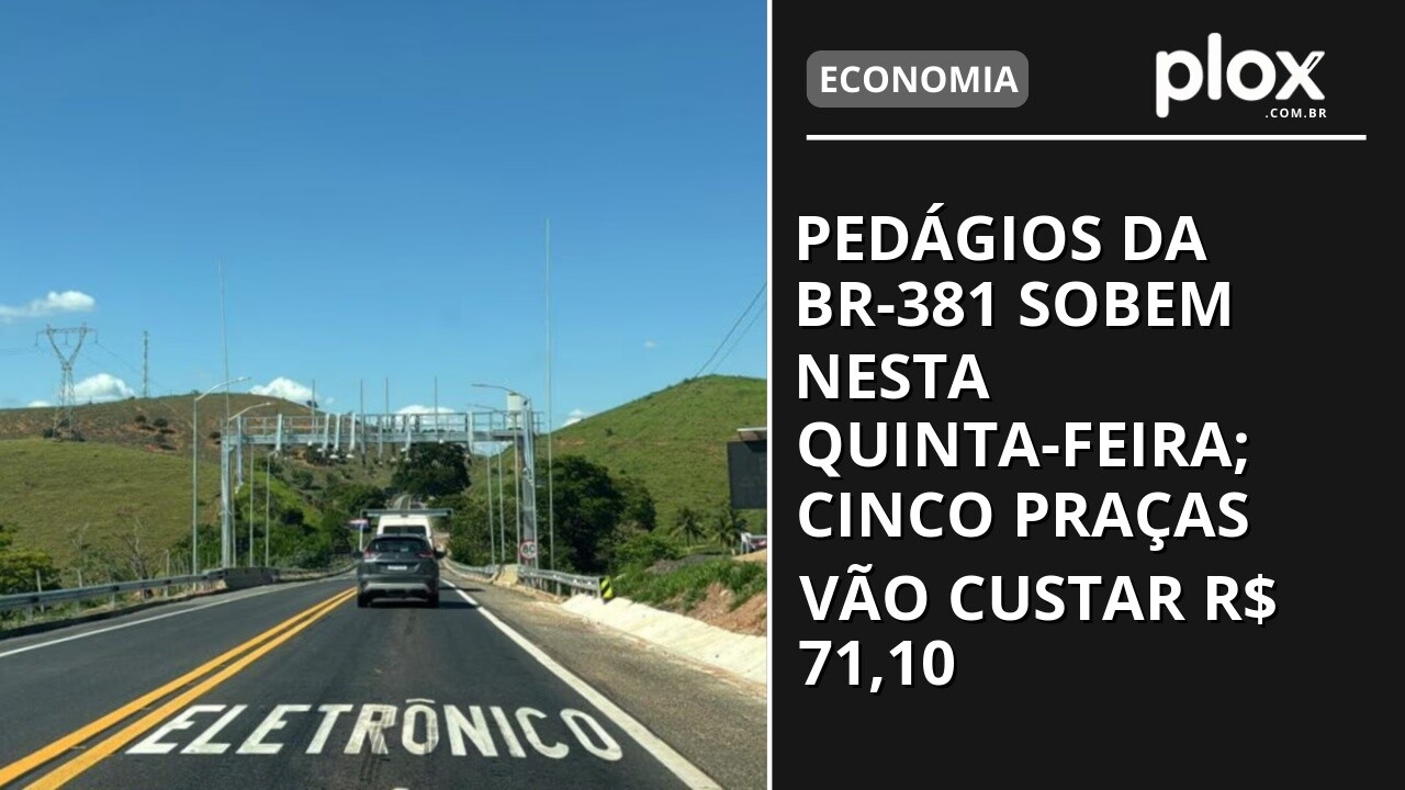 Pedágios da BR-381 sobem nesta quinta-feira; cinco praças vão custar R$ 71,10