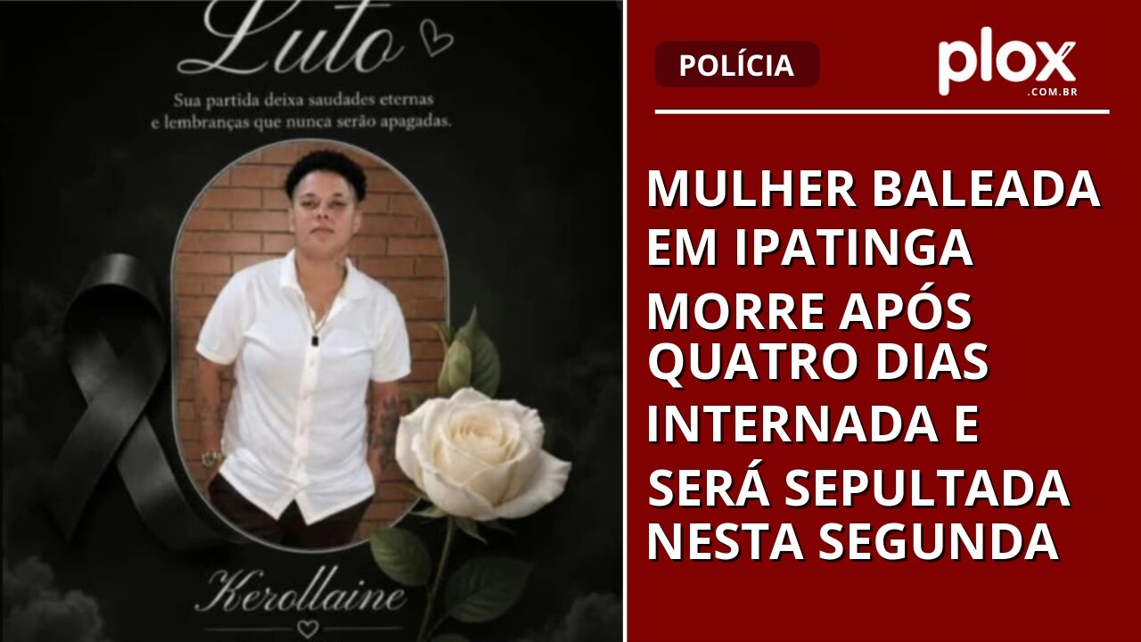 Mulher baleada em Ipatinga morre após quatro dias internada e será sepultada nesta segunda