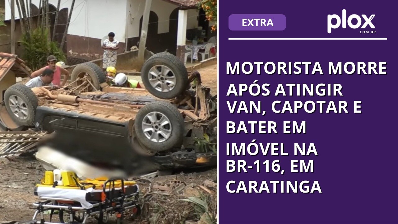 Motorista morre após atingir van, capotar e bater em imóvel na BR-116, em Caratinga