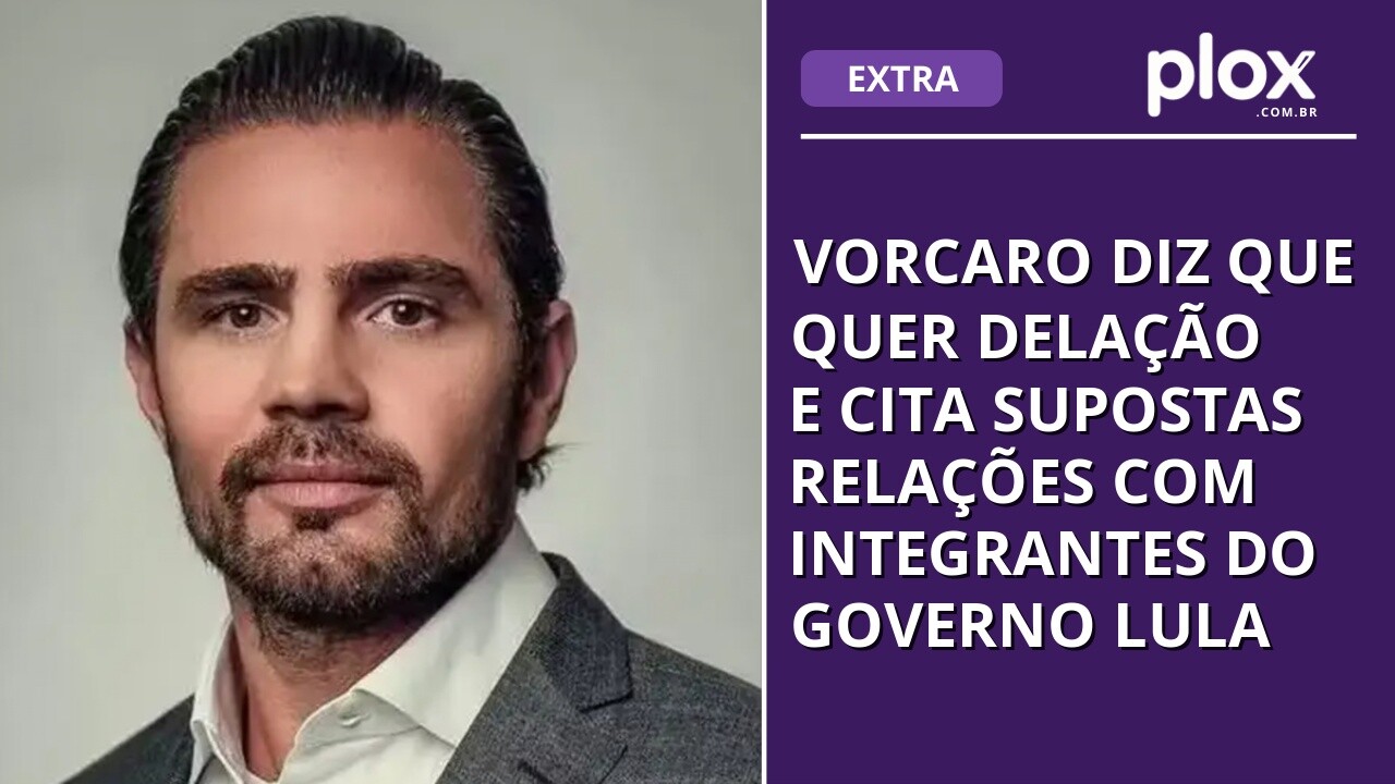Vorcaro diz que quer delação e cita supostas relações com integrantes do governo Lula