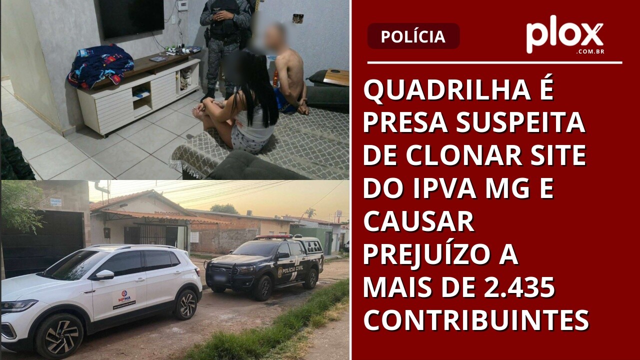 Quadrilha é presa suspeita de clonar site do IPVA MG e causar prejuízo a mais de 2.435 contribuintes
