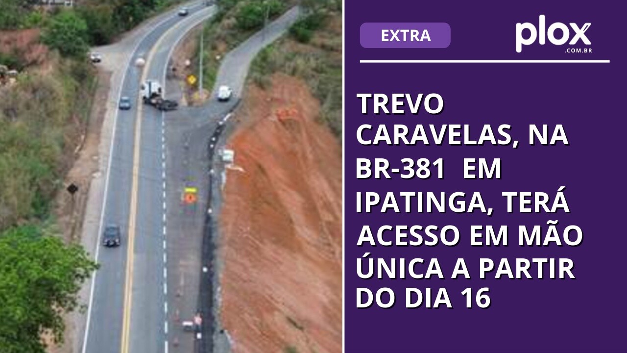 Trevo Caravelas, na BR-381  em Ipatinga, terá acesso em mão única a partir do dia 16