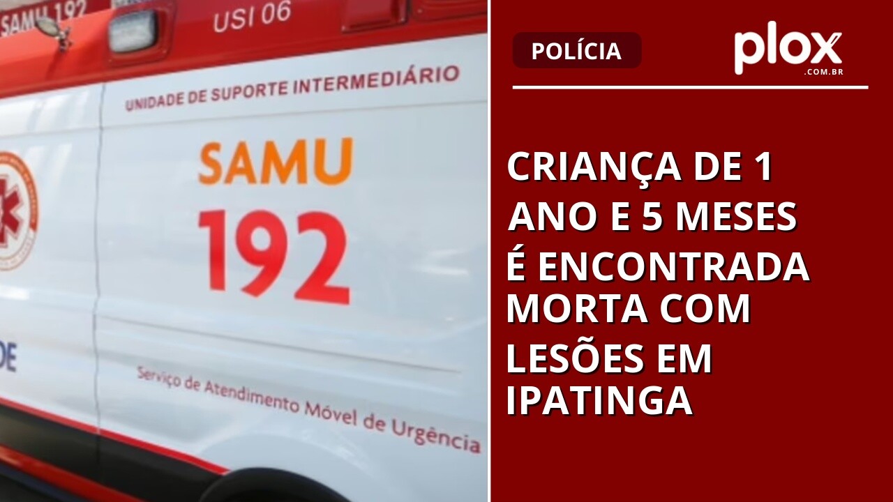 Criança de 1 ano e 5 meses é encontrada morta com lesões em Ipatinga