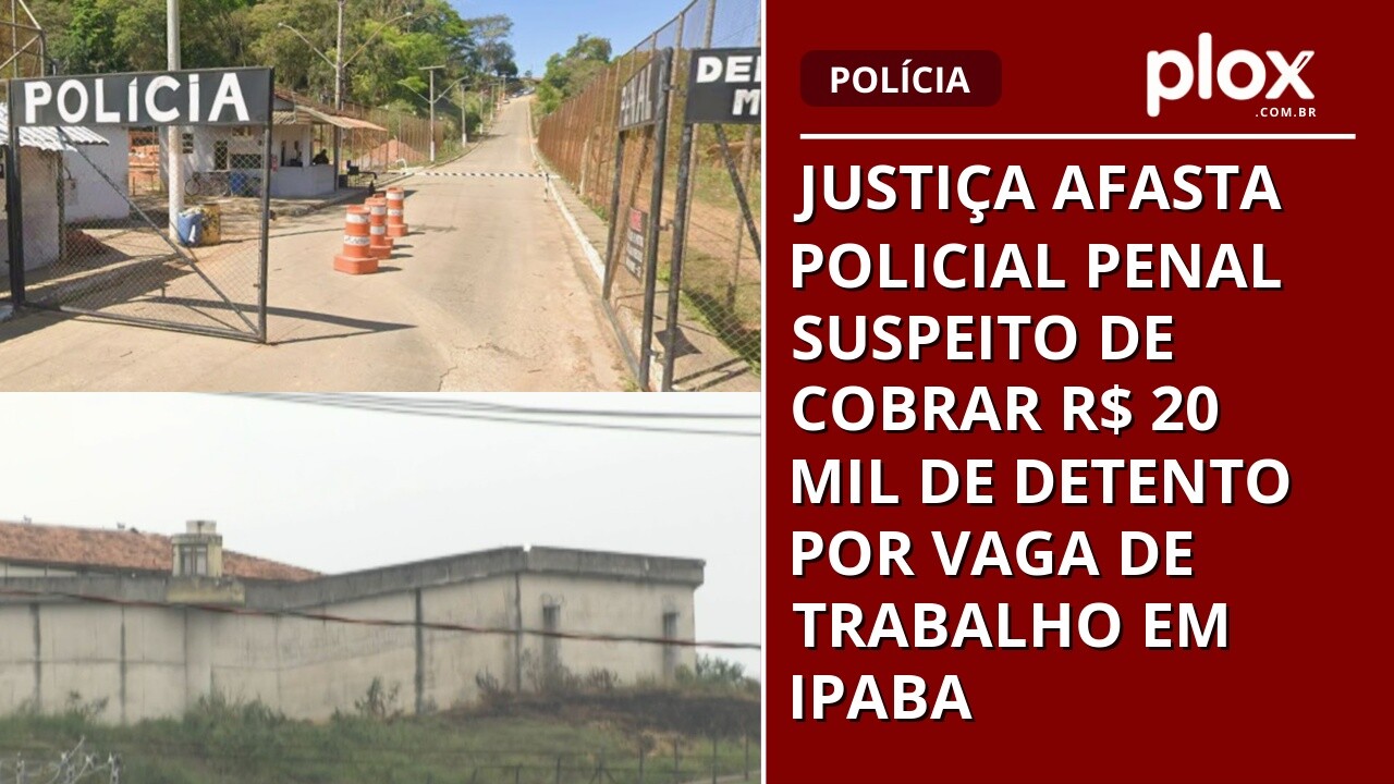 Justiça afasta policial penal suspeito de cobrar R$ 20 mil de detento por vaga de trabalho em Ipaba