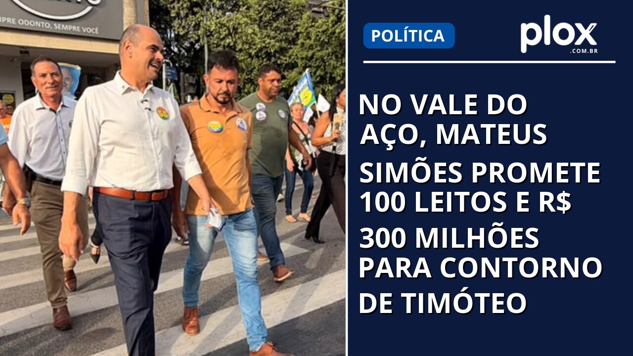 No Vale do Aço, Mateus Simões promete 100 leitos e R$ 300 milhões para Contorno de Timóteo