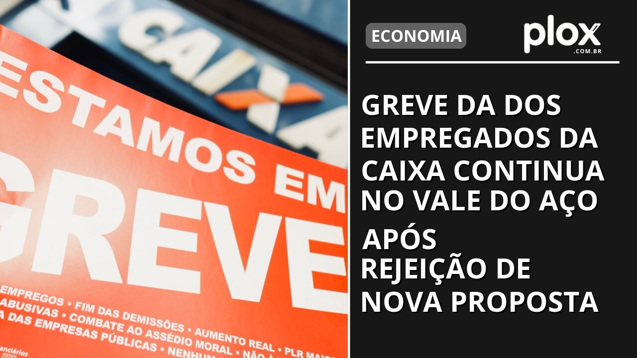 Greve da dos empregados da Caixa continua no Vale do Aço após rejeição de nova proposta