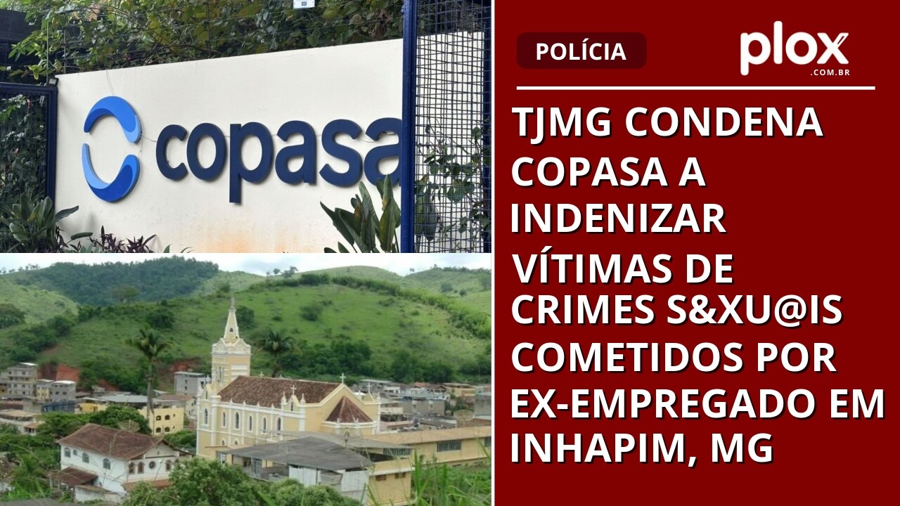 TJMG condena Copasa a indenizar vítimas de crimes s&xu@is cometidos por ex-empregado em Inhapim, MG