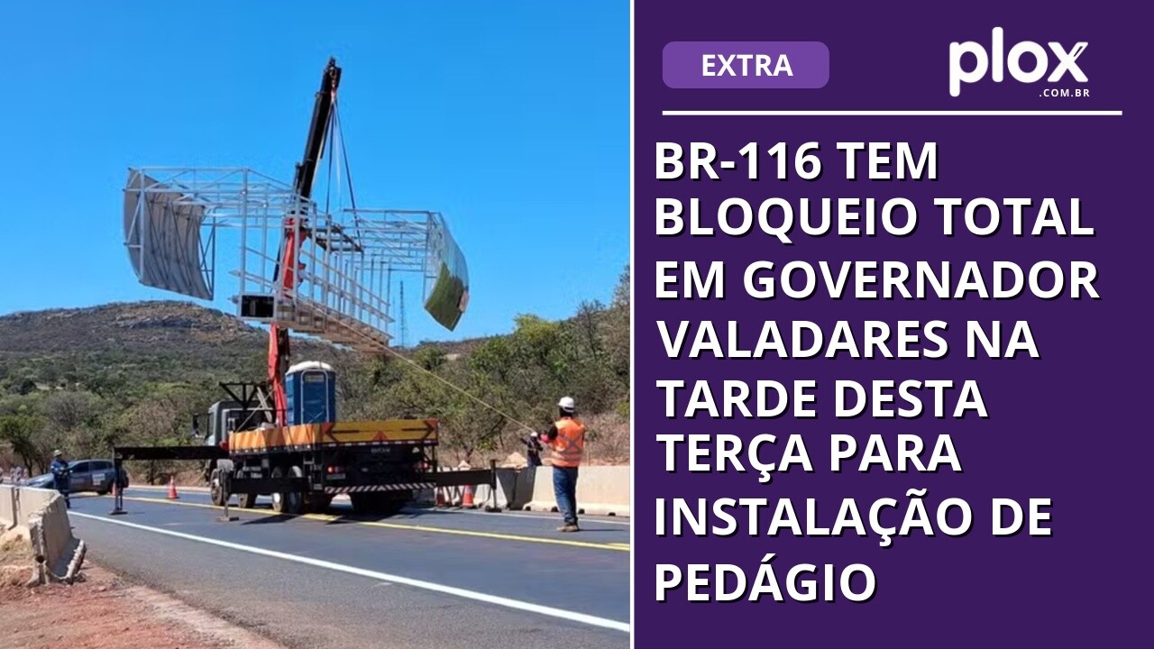BR-116 tem bloqueio total em Governador Valadares na tarde desta terça para instalação de pedágio