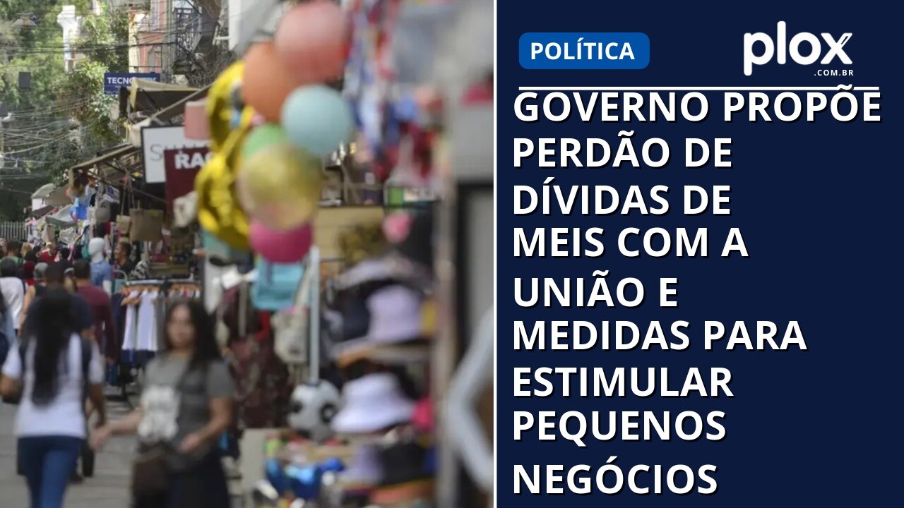 Governo propõe perdão de dívidas de MEIs com a União e medidas para estimular pequenos negócios