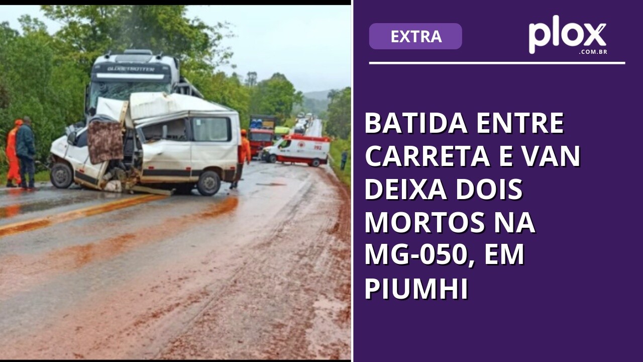 Batida entre carreta e van deixa dois mortos na MG-050, em Piumhi